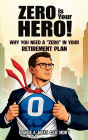 ZERO IS YOUR HERO!: Why You Need A Zero In Your Retirement Plan