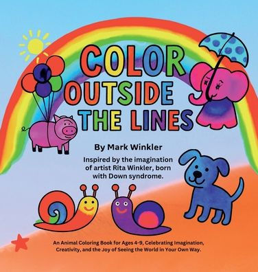 Color Outside the Lines: An Animal Coloring Book for Ages 4-9, Celebrating Imagination, Creativity, and the Joy of Seeing the World Your Own Way