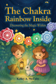 Title: The Chakra Rainbow Inside, Author: Kelley A. McCabe