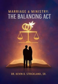Title: Marriage & Ministry: The Balancing Act:, Author: . Sr Dr. Kevin D. Strickland.
