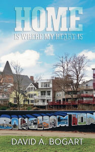 Title: Home is Where My Heart is: Binghamton, New York, Author: David A. Bogart