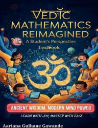 Title: Vedic Mathematics Reimagined: A Student's Perspective Textbook, Author: Aariana Gawande
