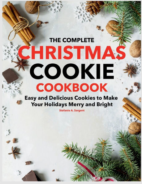 The Complete Christmas Cookie Cookbook: Easy and Delicious Cookies to Make Your Holidays Merry and Bright