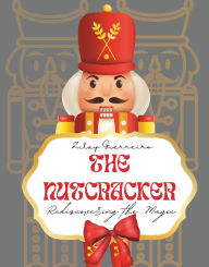 Title: The Nutcracker Rediscovering the Magic, Author: Zulay Guerreiro