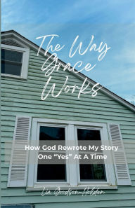 Title: The Way Grace Works: How God Rewrote My Story One Yes At A Time, Author: HOLDEN