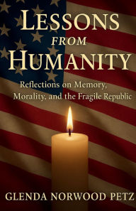 Title: Lessons from Humanity: Reflections on Memory, Morality, and the Fragile Republic:, Author: Glenda Norwood Petz