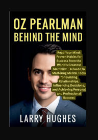 Title: Oz Pearlman Behind the Mind: Read Your Mind: Proven Habits for Success from the World's Greatest Mentalist - A Guide to Mastering Mental Tools for Bu, Author: Emmet Fulton