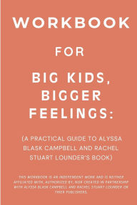 Title: Workbook for Big Kids, Bigger Feelings: A Practical Guide to Alyssa Blask Campbell and Rachel Stuart Lounder's Book, Author: Alden Mire