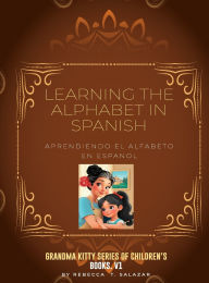 Title: Learning the Alphabets in Spanish: Aprendiendo El Alfabeto En Espanol, Author: Rebecca T Salazar