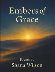 Title: Embers of Grace, Author: Shana Wilson