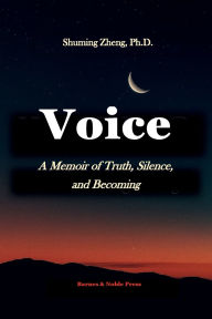 Title: Voice: A Memoir of Truth, Silence, and Becoming, Author: Shuming Zheng