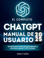 El completo ChatGPT 2025 Manual de usuario: Una guía paso a paso para principiantes y personas mayores GPT-5 incluido