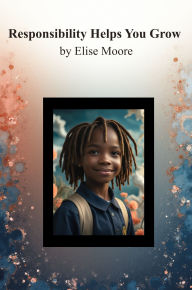 Title: Responsibility Helps You Grow, Author: Elise Moore