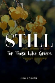 Title: STILL: for those who grieve:, Author: Judy Coburn
