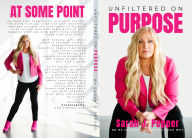 Title: Unfiltered On Purpose: No BS Journey to Finding Your Why, Author: Sarah J. Pepper