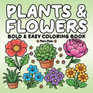 Title: Plants & Flowers: Simple and Relaxing Illustrations Featuring Nature-Themed Designs, Suitable for Both Adults & Kids (Bold and Easy Colori, Author: Melo Maki