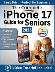 Title: The Complete iPhone 17 Guide For Seniors: A Step-by-Step Illustrated Manual to Master Your iPhone 17 with Ease Video Tutorial Included, Author: Wright Eleanor G.
