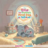 Title: Ellie the Elephant's First Day of School, Author: Amanda R Rogers
