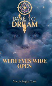 Title: Dare to Dream with Eyes Wide Open, Author: Marcia Cook