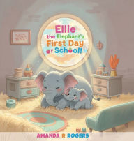 Title: Ellie the Elephant's First Day of School, Author: Amanda R Rogers