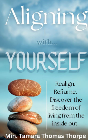 Aligning with Yourself: Realign. Reframe. Discover the freedom of living from the inside out.