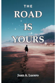 Title: The Road Is Yours, Author: Juan Lucero
