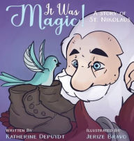 Title: IT WAS MAGIC! A story of St Nikolaus, Author: Katherine M. Depuydt