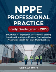 Title: NPPE Professional Practice Study Guide (2026 - 2027): Structured for Engineers & Geoscientists Seeking Canadian Licensing Certification, Comprehensive Preparation, Author: Daniel Whitmore