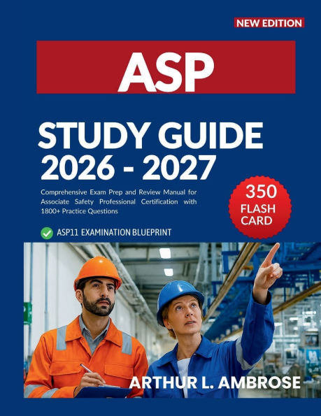 ASP STUDY GUIDE 2026-2027: Comprehensive Exam Prep and Review Manual for Associate Safety Professional Certification with 1800+ Practice Questions