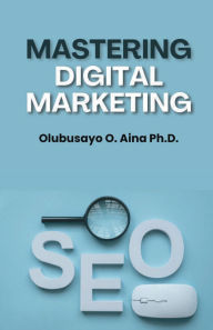 Title: Mastering Digital Marketing: From Fundamentals to Future Trends, Author: Olubusayo Aina