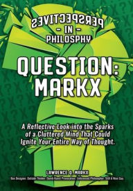 Title: Question: Markx (sevitcepsreP In Philosophy):A Reflective Look into the Sparks of a Cluttered Mind That Could Ignite Your Entire Way of Thought., Author: Lawrence Markx