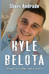 Title: KYLE The Heart Of A Father, The Soul Of An Artist, Author: Sheri Andrade