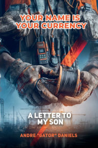 Title: YOUR NAME IS YOUR CURRENCY: A Letter to My Sons, Author: ANDRE 