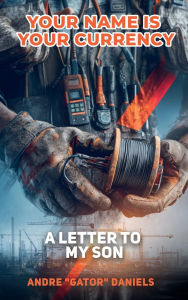 Title: YOUR NAME IS YOUR CURRENCY: A Letter to My Sons, Author: ANDRE 