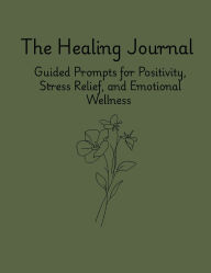 Title: The Healing Journal Guided Prompts for Positivity, Stress Relief, and Emotional Wellness: Guided Prompts for Positivity, Stress Relief, and Emotional Wellness, Author: Arcadia Ink Studio