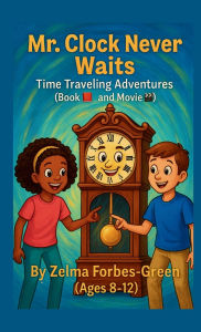 Title: Mr. Clock Never Waits! Time Traveling Adventures., Author: Zelma Forbes -. Green