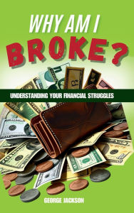 Title: WHY AM I BROKE?: Understanding You Financial, Author: GEORGE JACKSON