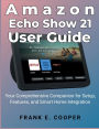 Amazon Echo Show 21 User Guide: our Comprehensive Companion for Setup, Features, and Smart Home Integration