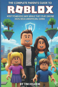 Title: The Complete Parents' Guide to Roblox: Keep Your Kids Safe While They Play, Author: Tim Higdem