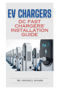 Title: EV Chargers: DC Fast Chargers' Installation Guide, Author: Maxwell Shimba