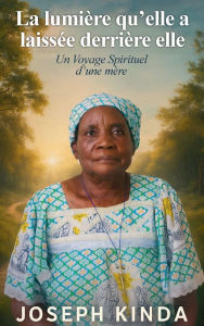 Title: La lumière qu'elle laissa: Un Voyage Spirituel d'une Mère., Author: Joseph Kinda
