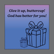 Title: Give it up, buttercup!: God has better for you!, Author: Mikayla Williams