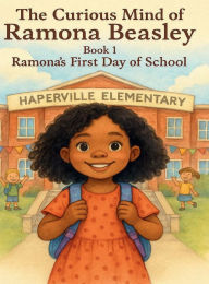 Title: The Curious Mind of Ramona Beasley: Book 1, Ramona's First Day of School, Author: Angel Rivera