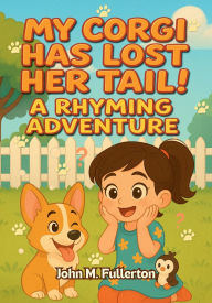 Title: My Corgi Has Lost Her Tail!: A Rhyming Adventure, Author: John M. Fullerton