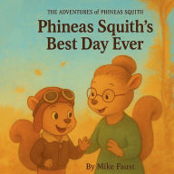 Title: Phineas Squith's Best Day Ever, Author: Mike Faust