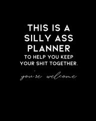Title: This Is A Silly Ass Planner: Undated Monthly Planner, Sweary For Adults: Humorous Agenda Calendar With To Do List, Notes, And Budget Tracker Log, Author: Jasmyne Sanai Cholette