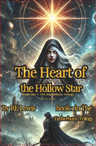 Title: The Heart of the Hollow Star: A slow-burning romantasy written in lyrical prose where every god hides a secret, and every heart remembers the fire, Author: RE Lewis