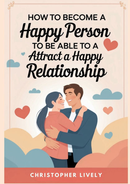 How to Become a Happy Person to Be Able to Attract a Happy Relationship
