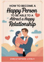 How to Become a Happy Person to Be Able to Attract a Happy Relationship