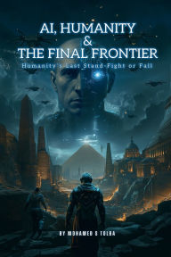 Title: AI, HUMANITY & THE FINAL FRONTIER, Author: MOHAMED S TOLBA